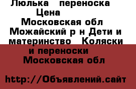 Люлька - переноска. › Цена ­ 1 800 - Московская обл., Можайский р-н Дети и материнство » Коляски и переноски   . Московская обл.